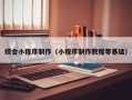 阿拉善盟综合小程序制作（小程序制作教程零基础）
