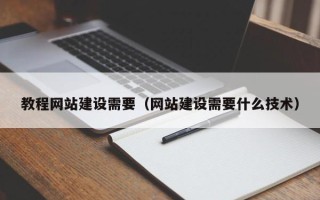 阿拉善盟教程网站建设需要（网站建设需要什么技术）